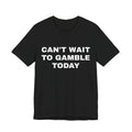 CAN'T WAIT to Gamble Tshirt | Funny Gifts | Humor Gifts | Gifts for Gamblers | Dad Gifts | Tiktok Shirts | Soft Cotton | Round Neckline