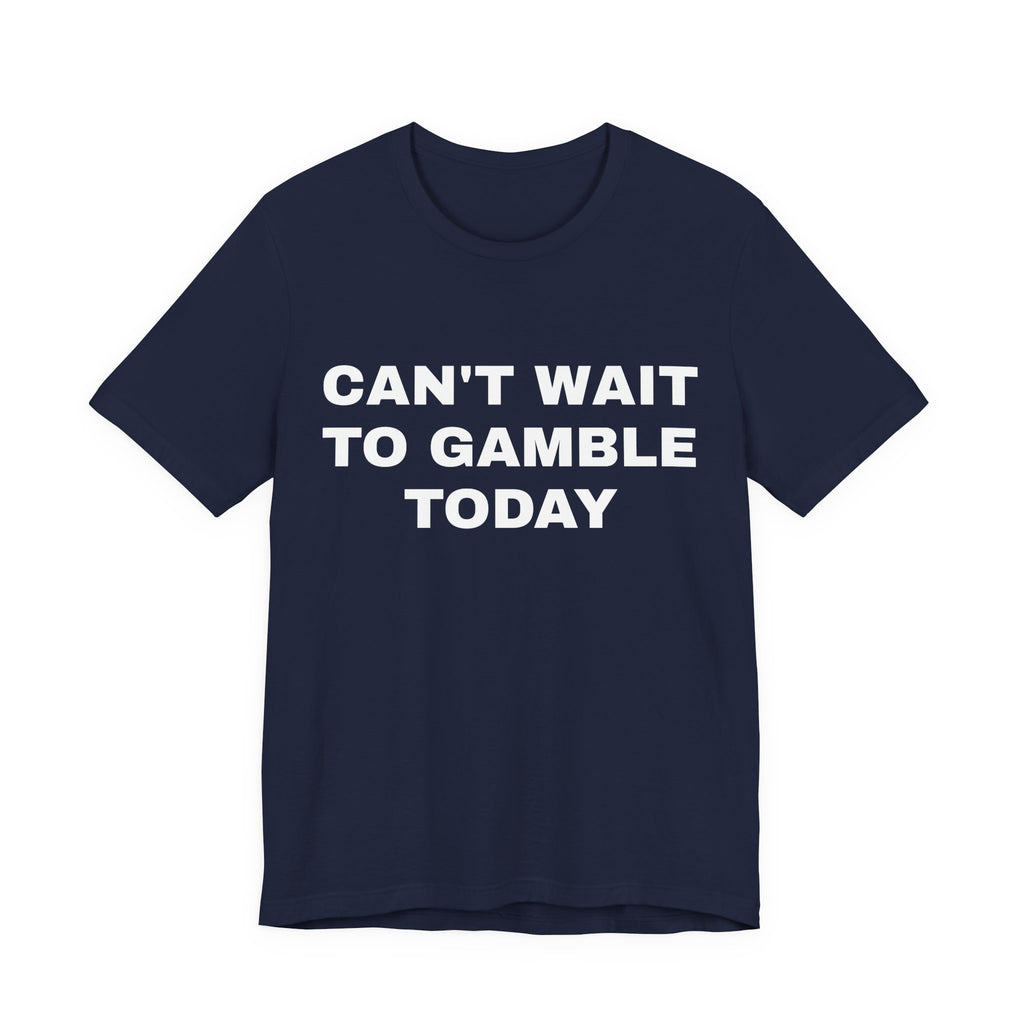 CAN'T WAIT to Gamble Tshirt | Funny Gifts | Humor Gifts | Gifts for Gamblers | Dad Gifts | Tiktok Shirts | Soft Cotton | Round Neckline