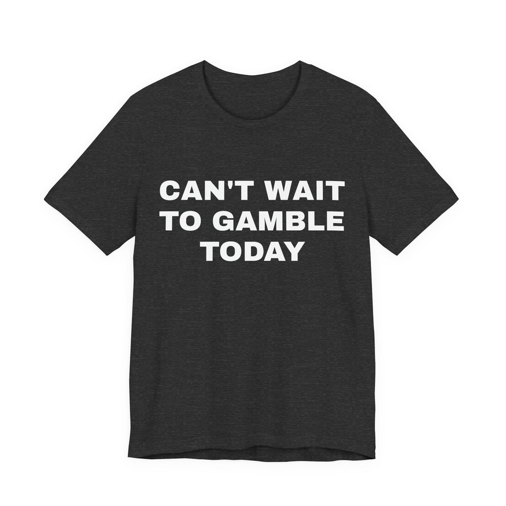 CAN'T WAIT to Gamble Tshirt | Funny Gifts | Humor Gifts | Gifts for Gamblers | Dad Gifts | Tiktok Shirts | Soft Cotton | Round Neckline