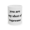 You are my shot of espresso gift cup | Love Relationship Mug | Gifts for Her | Love Quote Cup Gifts| Birthday Gift | Anniversary Gifts